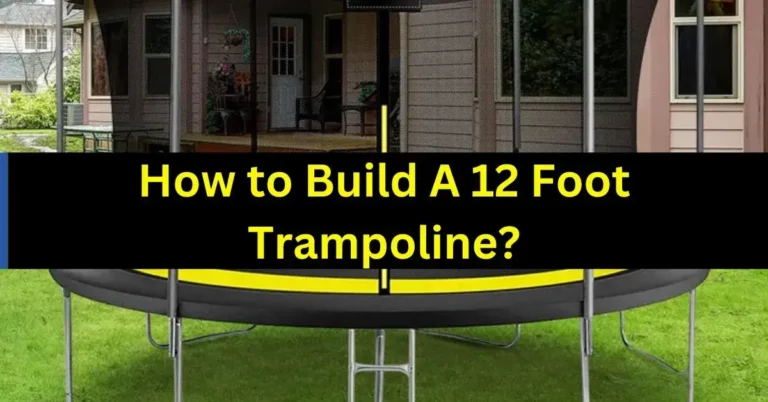 How to Build A 12 Foot Trampoline?