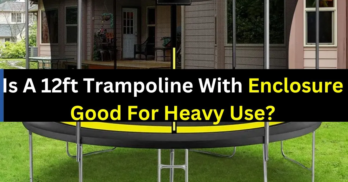 Is A 12ft Trampoline With Enclosure Good For Heavy Use?