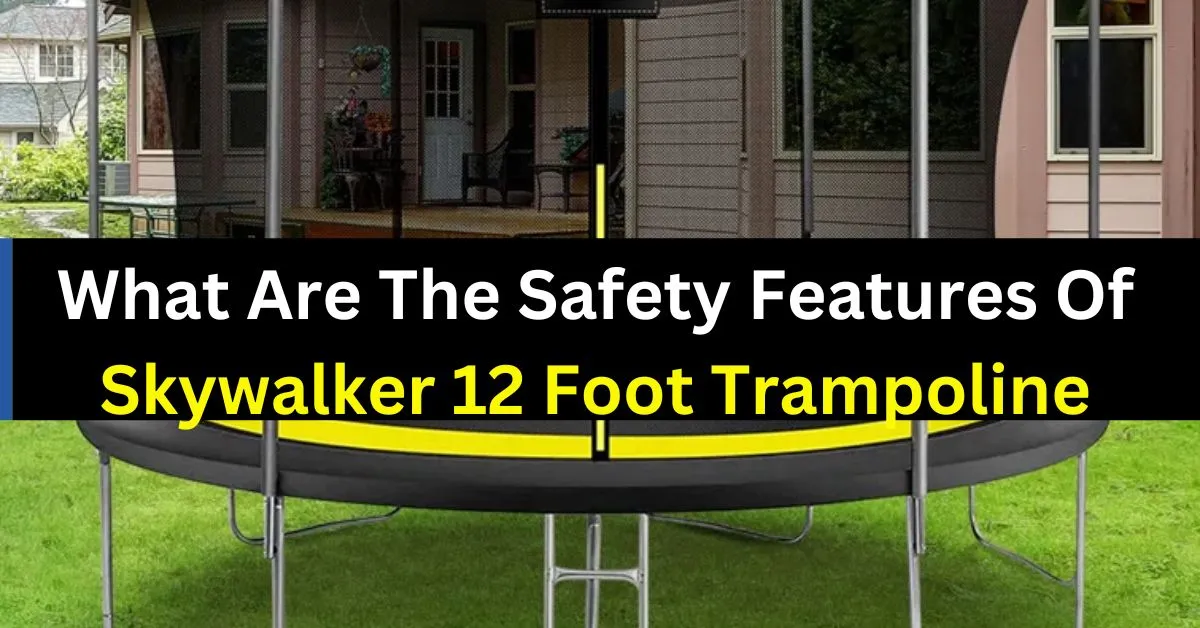 What Are The Safety Features Of Skywalker 12 Foot Trampoline
